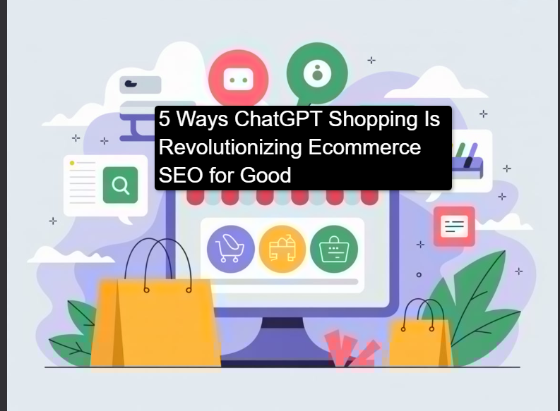 5 Ways ChatGPT Shopping Is Revolutionizing Ecommerce SEO for Good