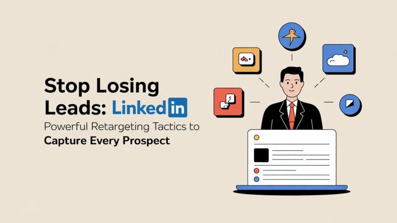 Stop Losing Leads: Powerful LinkedIn Retargeting Tactics to Capture Every Prospect