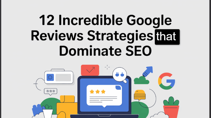 12 Incredible Google Reviews Strategies That Dominate SEO