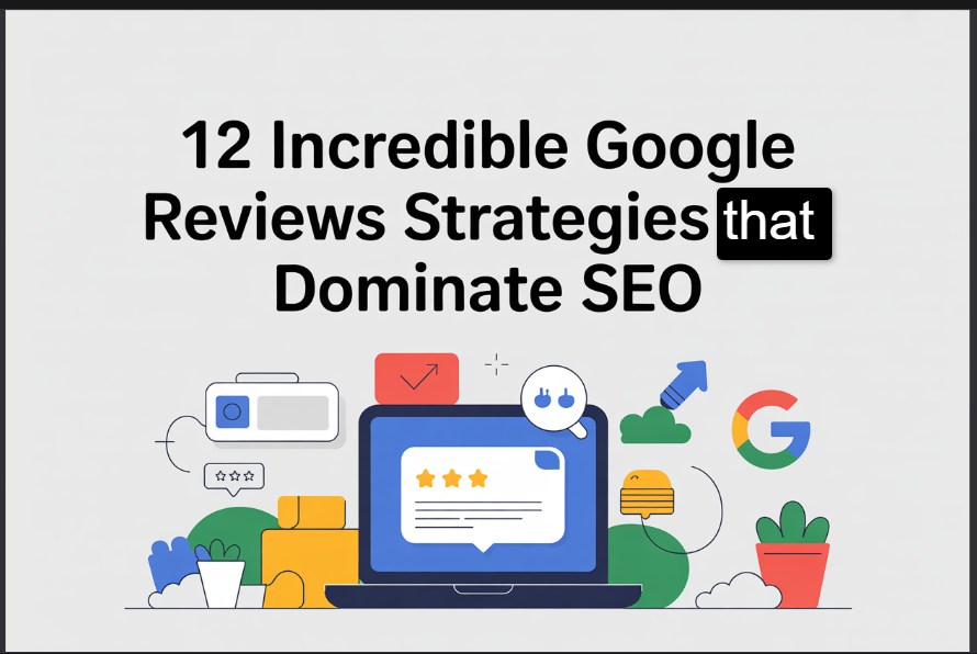 12 Incredible Google Reviews Strategies That Dominate SEO